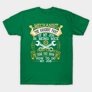 MECHANIST THE HARDEST PART OF MY JOB IS BEING NICE TO PEOPLE WHO THINK THEY KNOW HOW TO DO MY JOB T-Shirt